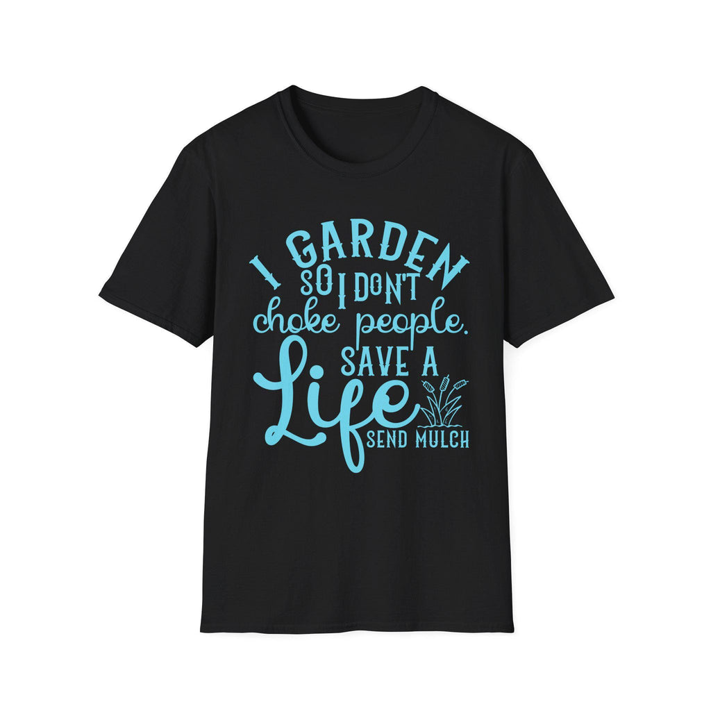 I Garden So I Don't Choke People Send Mulch T-Shirt, Funny Gardening Shirt, Snarky Plant Lady Tee, Sarcastic Gardener Gift